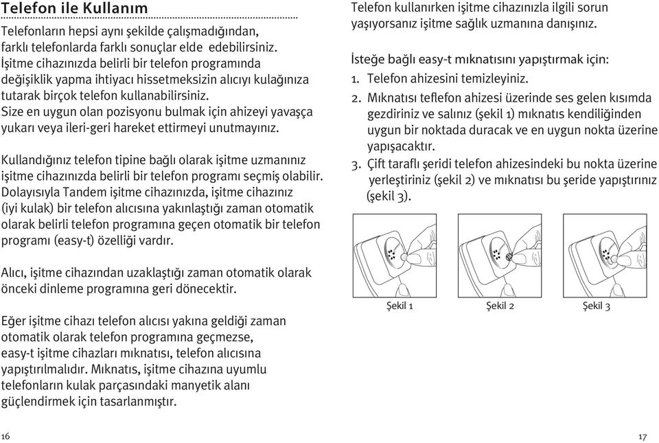 Size en uygun olan pozisyonu bulmak için ahizeyi yavaşça yukarı veya ileri-geri hareket ettirmeyi unutmayınız.