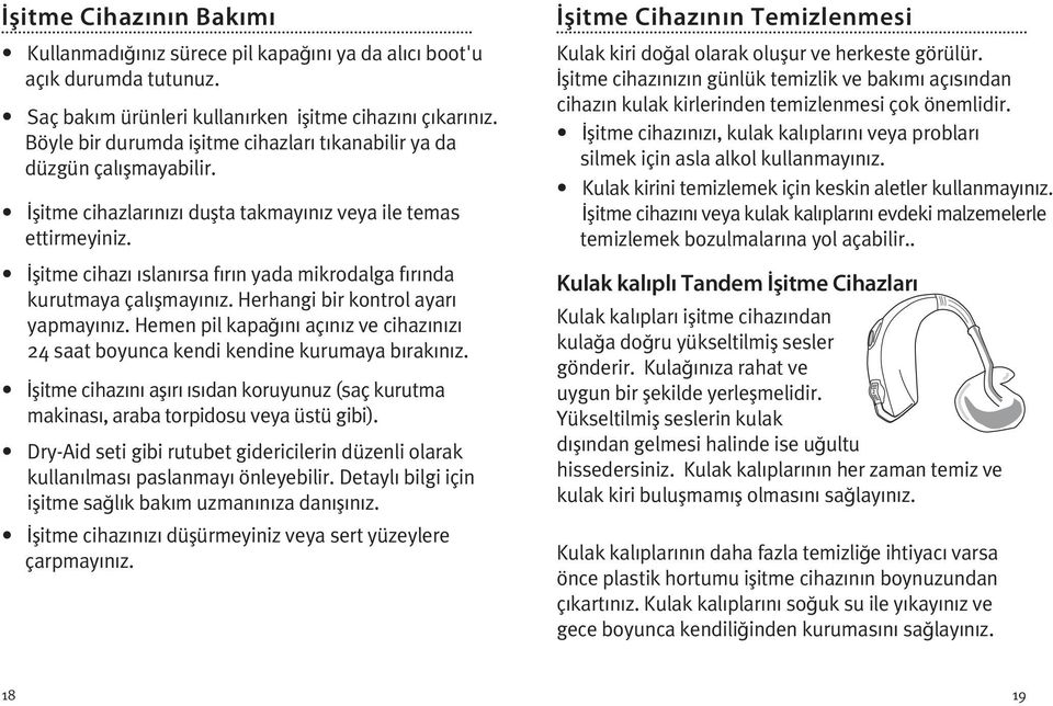 İşitme cihazı ıslanırsa fırın yada mikrodalga fırında kurutmaya çalışmayınız. Herhangi bir kontrol ayarı yapmayınız.