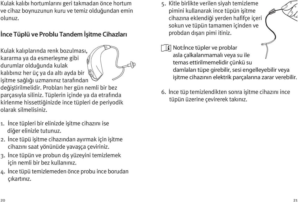 tarafından değiştirilmelidir. Probları her gün nemli bir bez parçasıyla siliniz. Tüplerin içinde ya da etrafında kirlenme hissettiğinizde ince tüpleri de periyodik olarak silmelisiniz. 5.