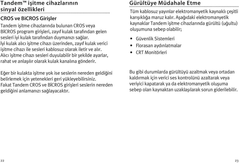 Alıcı işitme cihazı sesleri duyulabilir bir şekilde ayarlar, rahat ve anlaşılır olarak kulak kanalına gönderir.