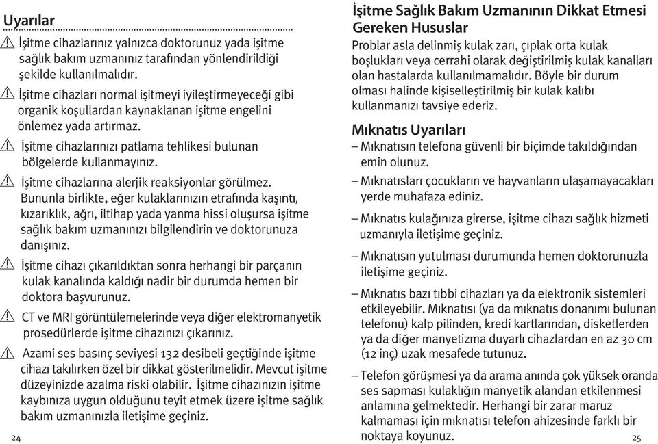 İşitme cihazlarına alerjik reaksiyonlar görülmez.