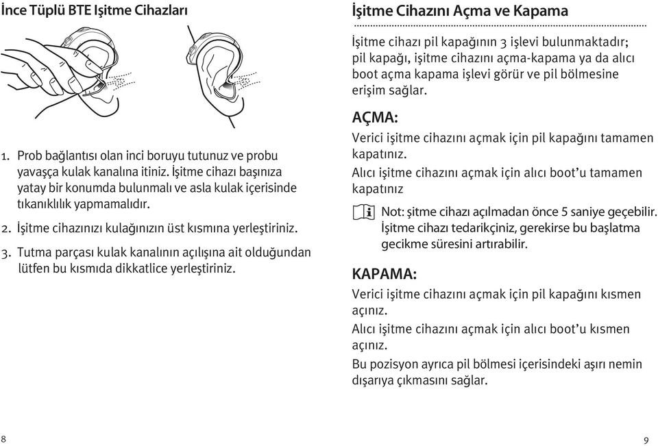 İşitme cihazı başınıza yatay bir konumda bulunmalı ve asla kulak içerisinde tıkanıklılık yapmamalıdır. 2. İşitme cihazınızı kulağınızın üst kısmına yerleştiriniz. 3.