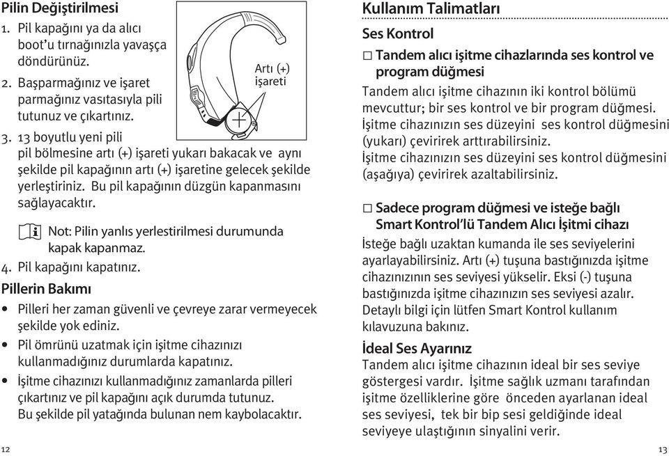 Not: Pilin yanlıs yerlestirilmesi durumunda kapak kapanmaz. 4. Pil kapağını kapatınız. Pillerin Bakımı Pilleri her zaman güvenli ve çevreye zarar vermeyecek şekilde yok ediniz.