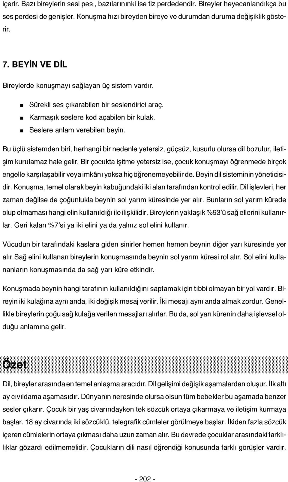 Bu üçlü sistemden biri, herhangi bir nedenle yetersiz, güçsüz, kusurlu olursa dil bozulur, iletişim kurulamaz hale gelir.