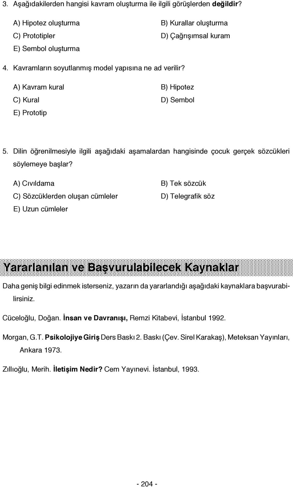 Dilin öğrenilmesiyle ilgili aşağıdaki aşamalardan hangisinde çocuk gerçek sözcükleri söylemeye başlar?