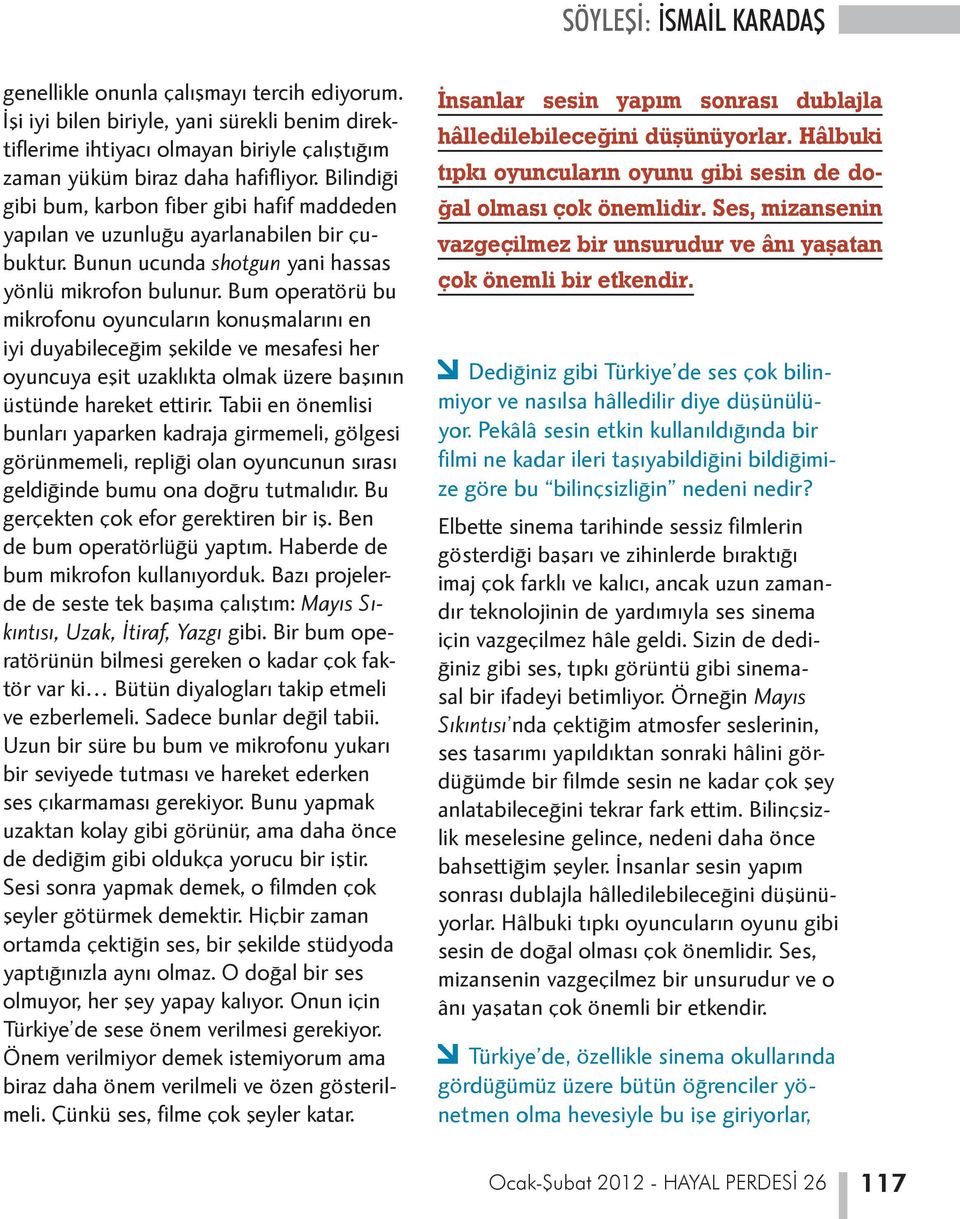 Bum operatörü bu mikrofonu oyuncuların konuşmalarını en iyi duyabileceğim şekilde ve mesafesi her oyuncuya eşit uzaklıkta olmak üzere başının üstünde hareket ettirir.