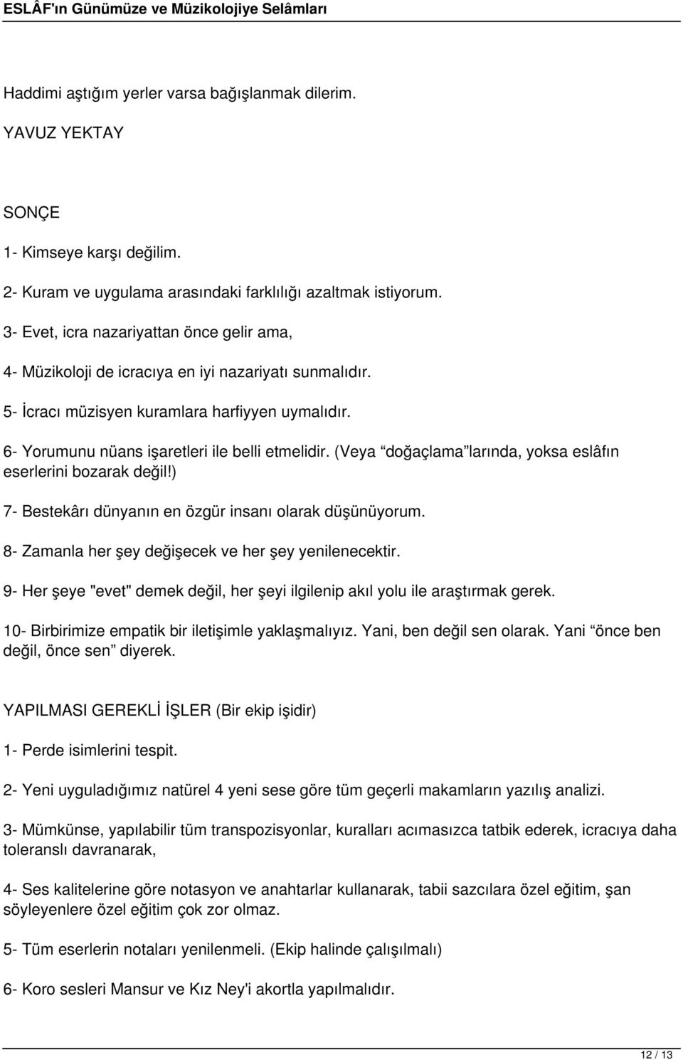 (Veya doğaçlama larında, yoksa eslâfın eserlerini bozarak değil!) 7- Bestekârı dünyanın en özgür insanı olarak düşünüyorum. 8- Zamanla her şey değişecek ve her şey yenilenecektir.