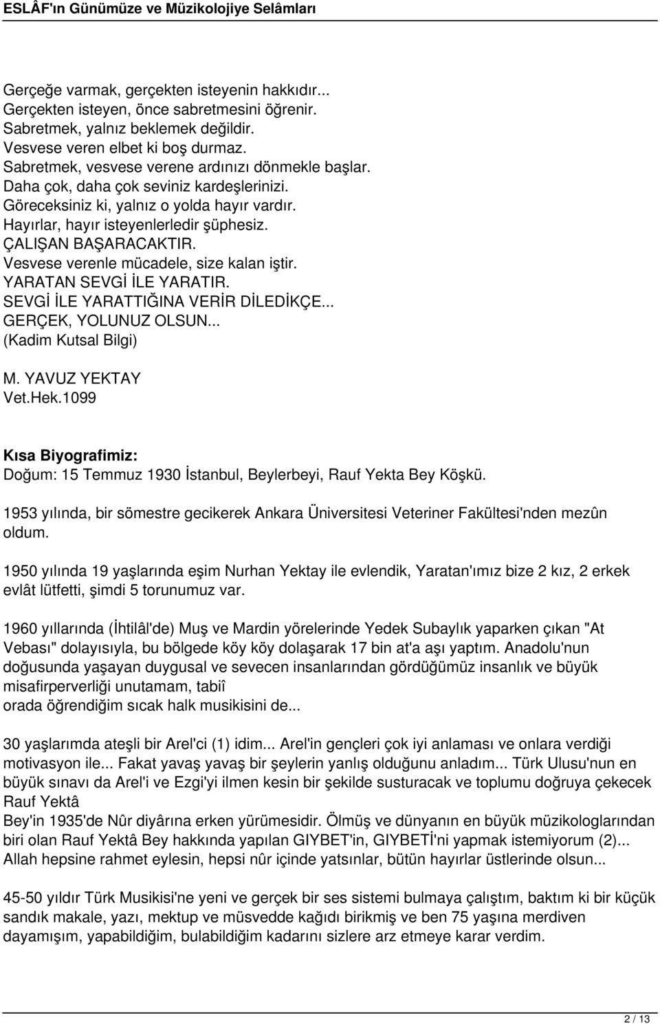 ÇALIŞAN BAŞARACAKTIR. Vesvese verenle mücadele, size kalan iştir. YARATAN SEVGİ İLE YARATIR. SEVGİ İLE YARATTIĞINA VERİR DİLEDİKÇE... GERÇEK, YOLUNUZ OLSUN... (Kadim Kutsal Bilgi) M. YAVUZ YEKTAY Vet.