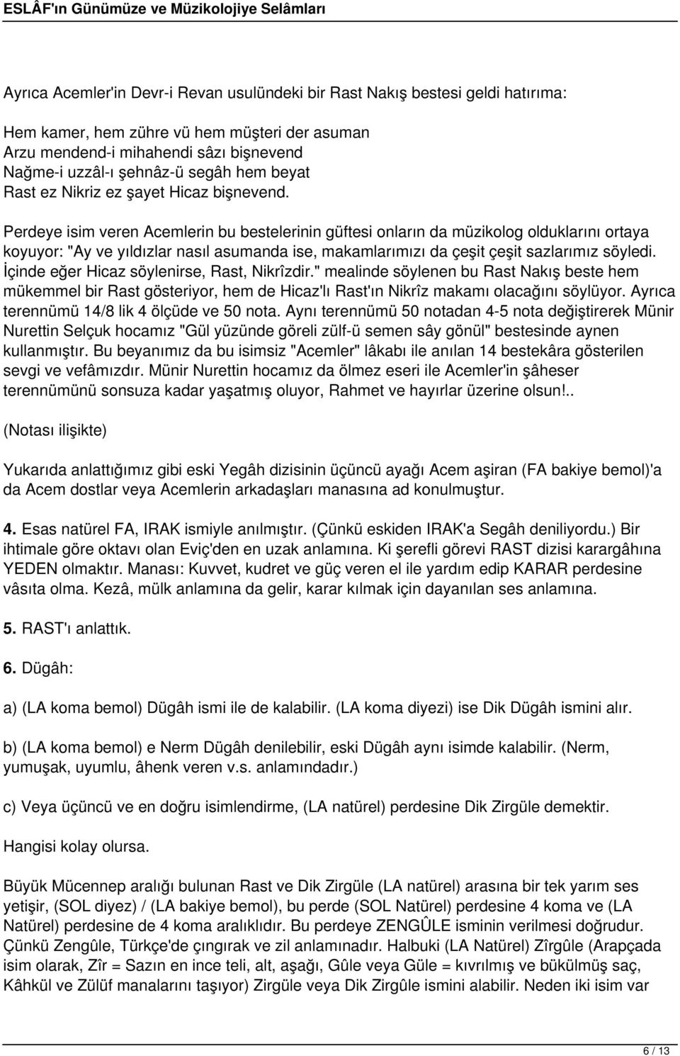 Perdeye isim veren Acemlerin bu bestelerinin güftesi onların da müzikolog olduklarını ortaya koyuyor: "Ay ve yıldızlar nasıl asumanda ise, makamlarımızı da çeşit çeşit sazlarımız söyledi.