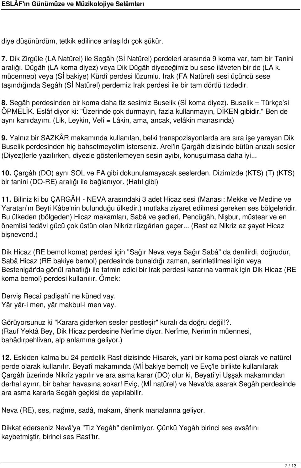 Irak (FA Natürel) sesi üçüncü sese taşındığında Segâh (Sİ Natürel) perdemiz Irak perdesi ile bir tam dörtlü tizdedir. 8. Segâh perdesinden bir koma daha tiz sesimiz Buselik (Sİ koma diyez).