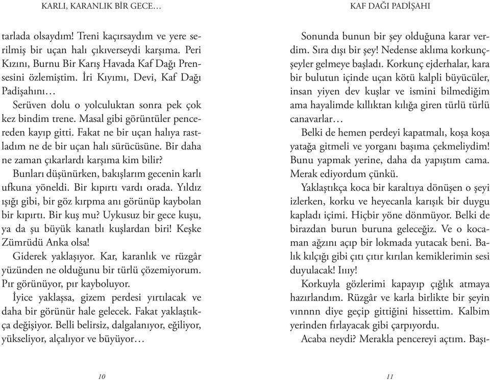 Fakat ne bir uçan halıya rastladım ne de bir uçan halı sürücüsüne. Bir daha ne zaman çıkarlardı karşıma kim bilir? Bunları düşünürken, bakışlarım gecenin karlı ufkuna yöneldi. Bir kıpırtı vardı orada.