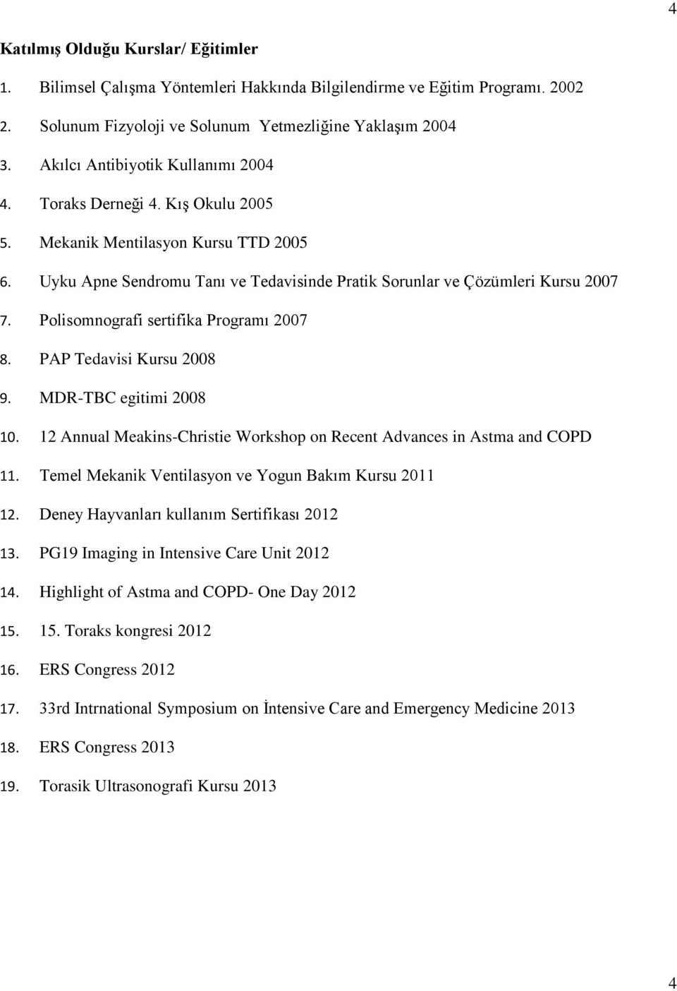 Polisomnografi sertifika Programı 2007 8. PAP Tedavisi Kursu 2008 9. MDR-TBC egitimi 2008 10. 12 Annual Meakins-Christie Workshop on Recent Advances in Astma and COPD 11.