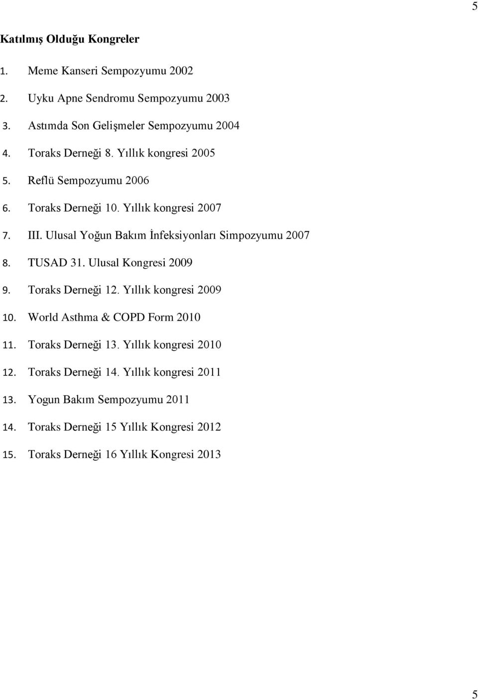 Ulusal Yoğun Bakım İnfeksiyonları Simpozyumu 2007 8. TUSAD 31. Ulusal Kongresi 2009 9. Toraks Derneği 12. Yıllık kongresi 2009 10.