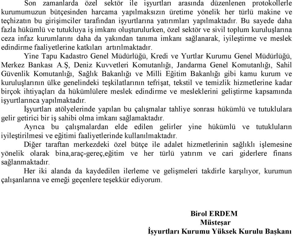 Bu sayede daha fazla hükümlü ve tutukluya iş imkanı oluşturulurken, özel sektör ve sivil toplum kuruluşlarına ceza infaz kurumlarını daha da yakından tanıma imkanı sağlanarak, iyileştirme ve meslek