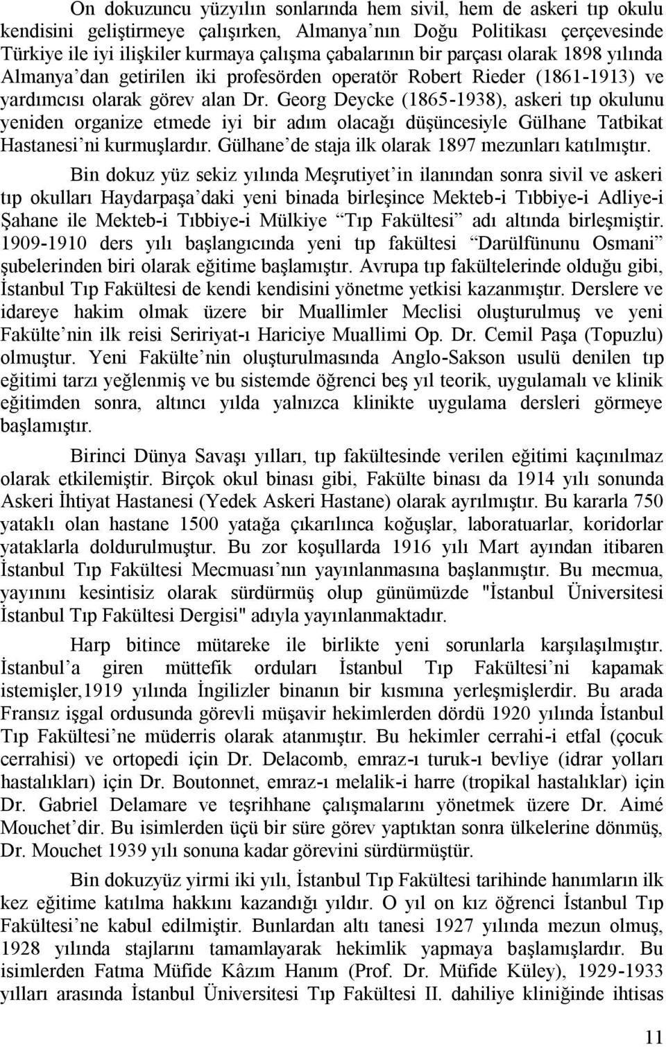 Georg Deycke (1865-1938), askeri tıp okulunu yeniden organize etmede iyi bir adım olacağı düşüncesiyle Gülhane Tatbikat Hastanesi ni kurmuşlardır.