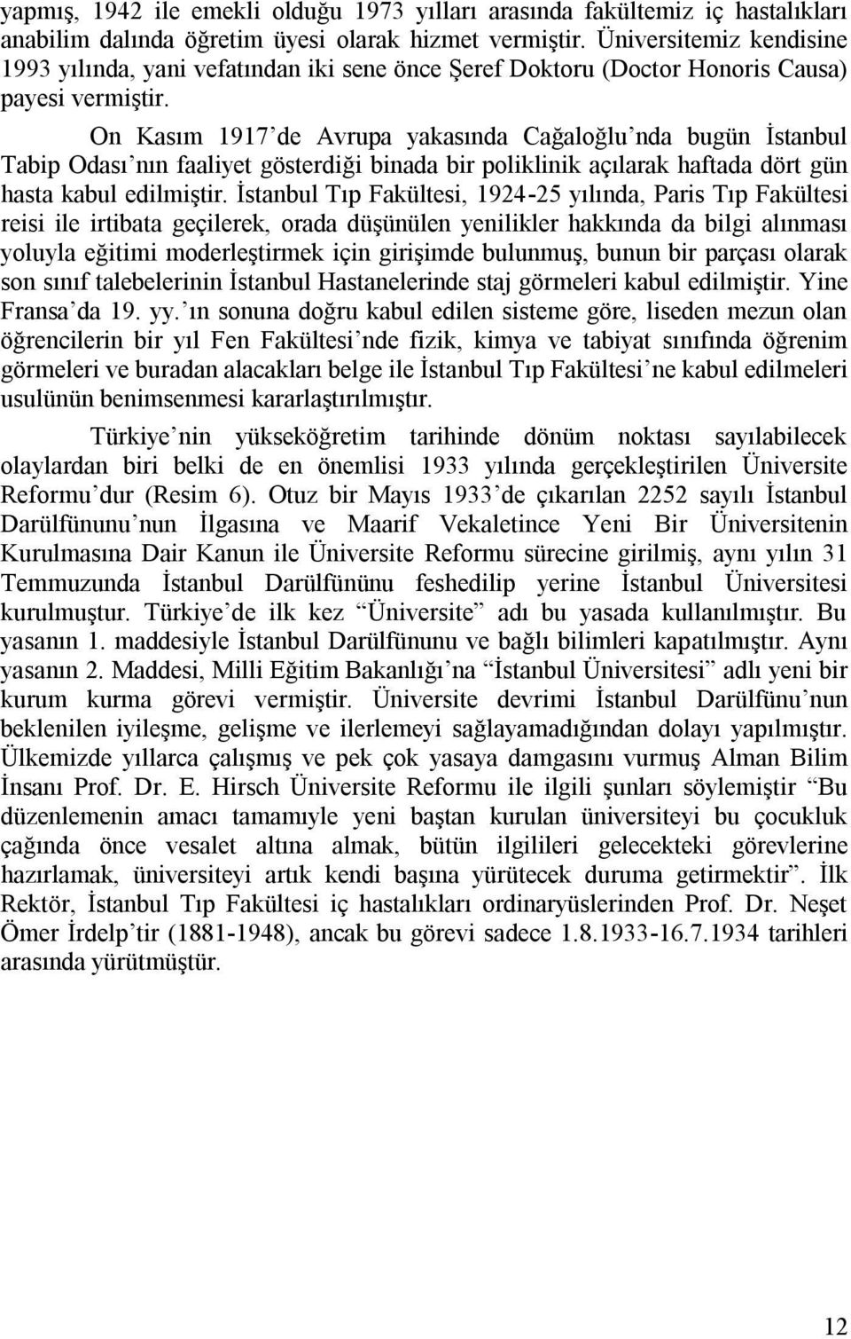 On Kasım 1917 de Avrupa yakasında Cağaloğlu nda bugün İstanbul Tabip Odası nın faaliyet gösterdiği binada bir poliklinik açılarak haftada dört gün hasta kabul edilmiştir.