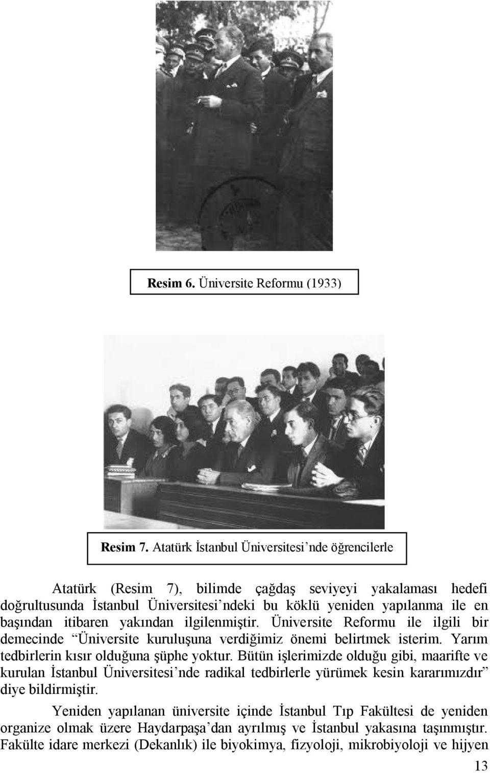 itibaren yakından ilgilenmiştir. Üniversite Reformu ile ilgili bir demecinde Üniversite kuruluşuna verdiğimiz önemi belirtmek isterim. Yarım tedbirlerin kısır olduğuna şüphe yoktur.