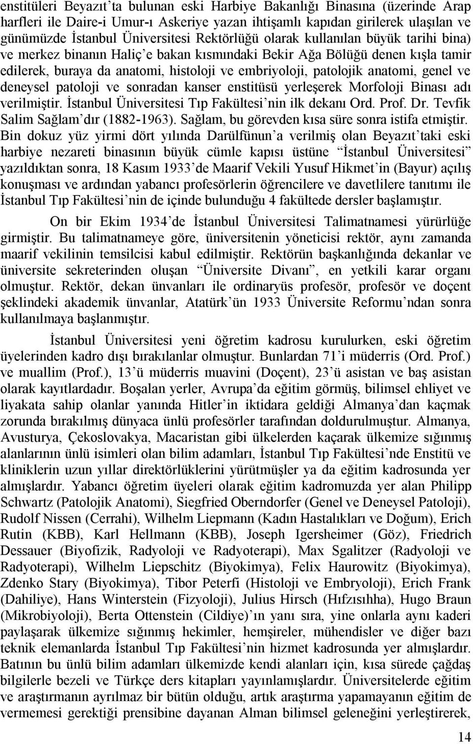 genel ve deneysel patoloji ve sonradan kanser enstitüsü yerleşerek Morfoloji Binası adı verilmiştir. İstanbul Üniversitesi Tıp Fakültesi nin ilk dekanı Ord. Prof. Dr.