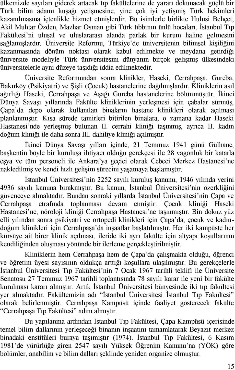 Bu isimlerle birlikte Hulusi Behçet, Akil Muhtar Özden, Mazhar Osman gibi Türk tıbbının ünlü hocaları, İstanbul Tıp Fakültesi ni ulusal ve uluslararası alanda parlak bir kurum haline gelmesini