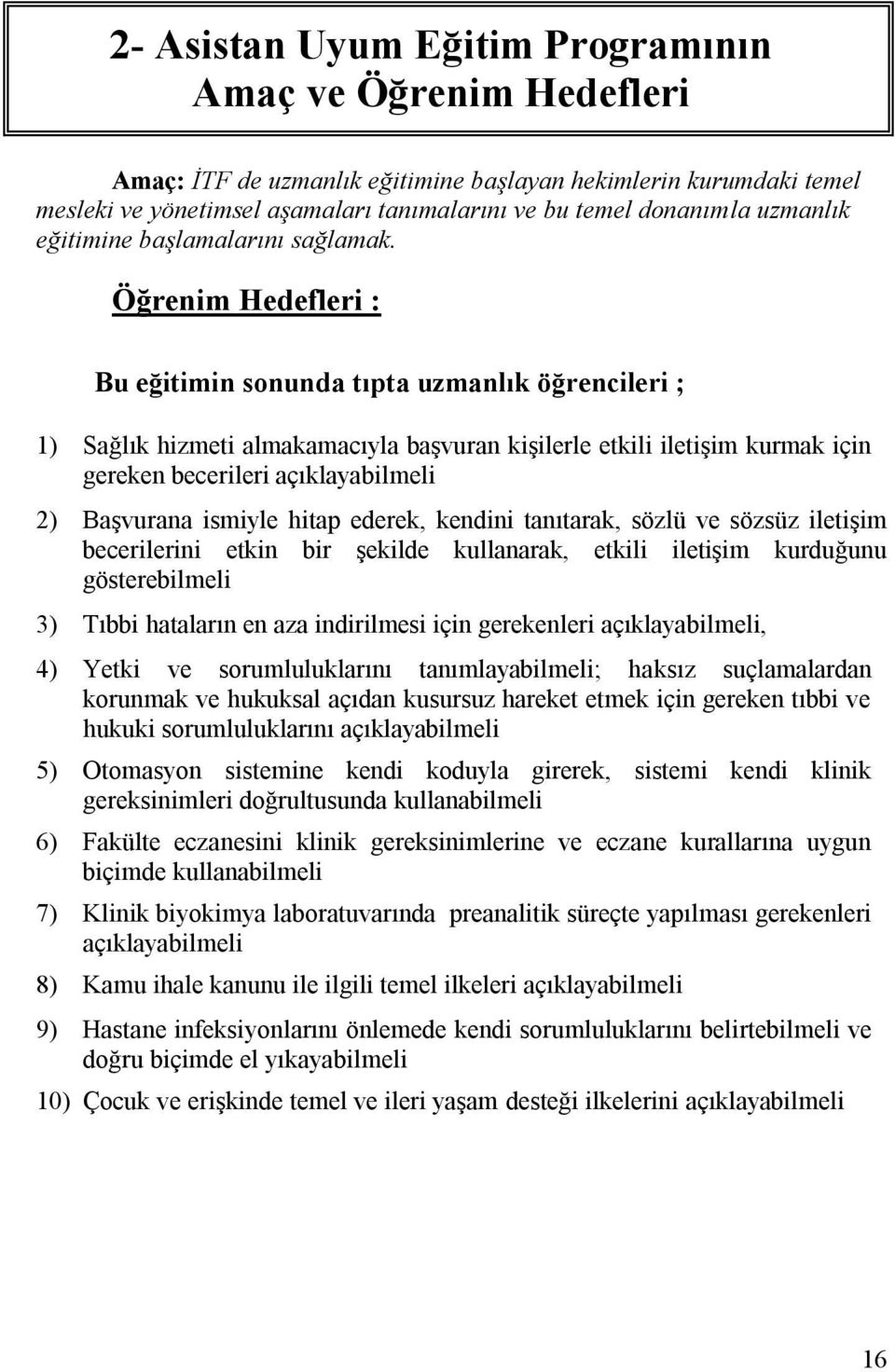 Öğrenim Hedefleri : Bu eğitimin sonunda tıpta uzmanlık öğrencileri ; 1) Sağlık hizmeti almakamacıyla başvuran kişilerle etkili iletişim kurmak için gereken becerileri açıklayabilmeli 2) Başvurana