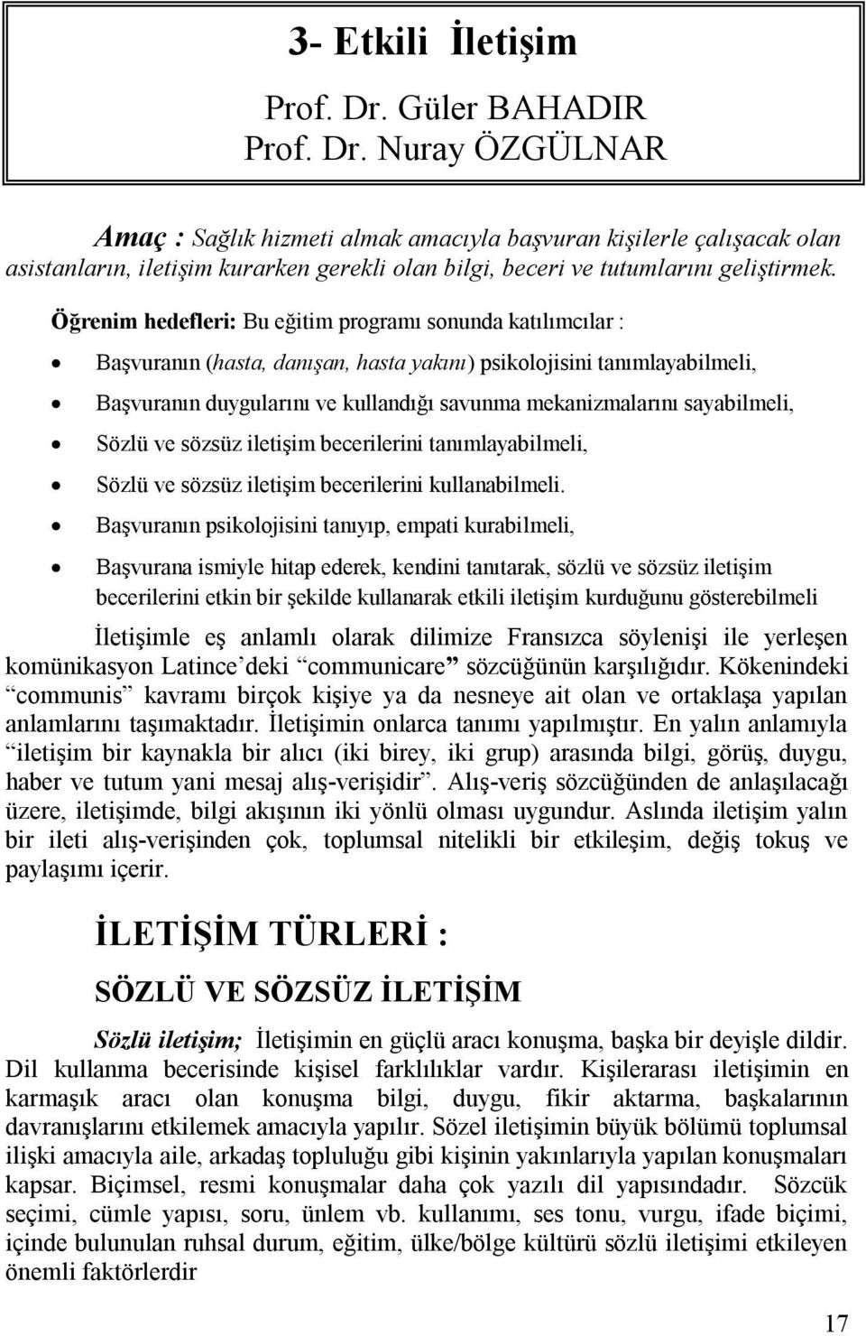 Öğrenim hedefleri: Bu eğitim programı sonunda katılımcılar : Başvuranın (hasta, danışan, hasta yakını) psikolojisini tanımlayabilmeli, Başvuranın duygularını ve kullandığı savunma mekanizmalarını