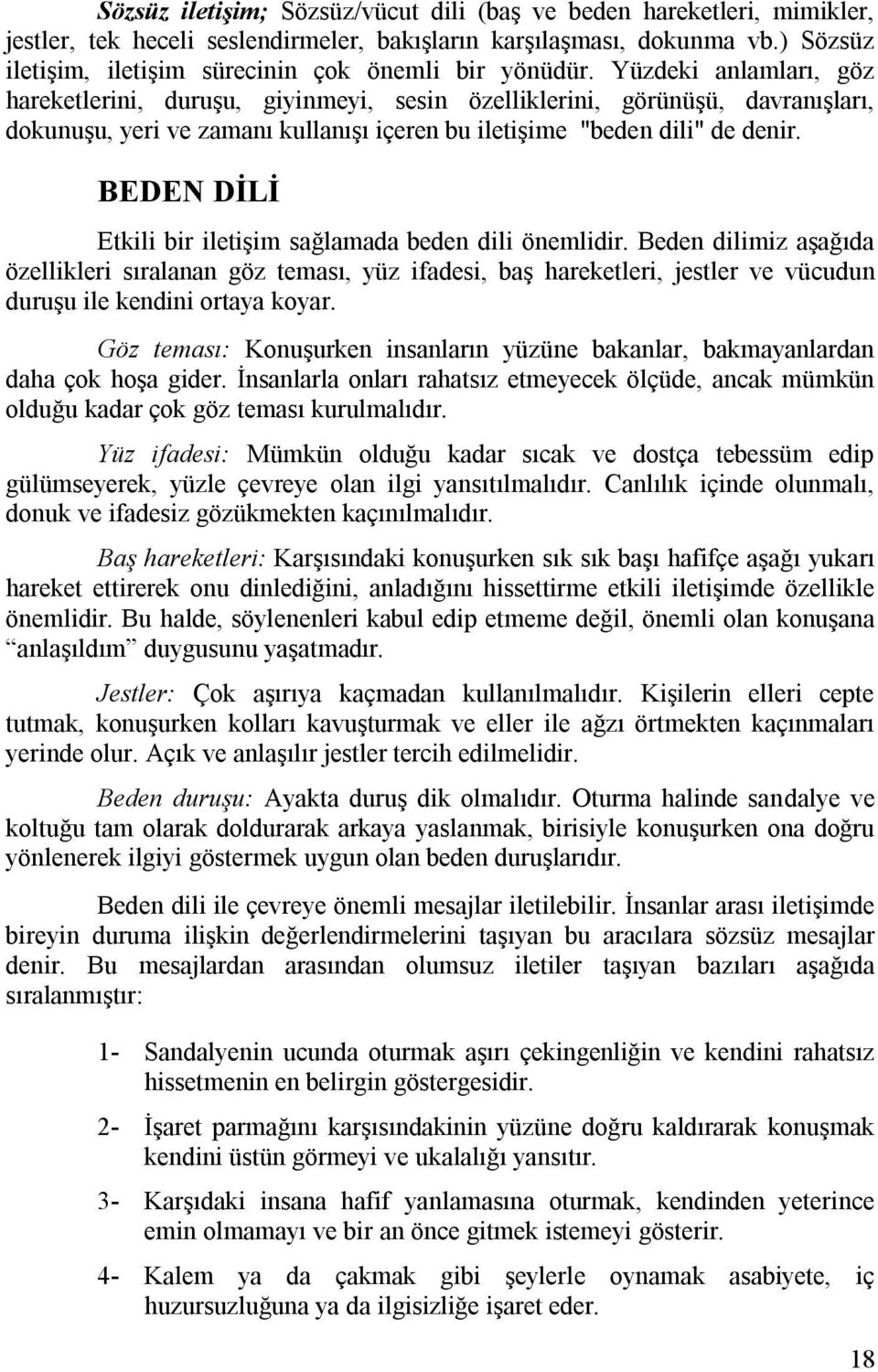 Yüzdeki anlamları, göz hareketlerini, duruşu, giyinmeyi, sesin özelliklerini, görünüşü, davranışları, dokunuşu, yeri ve zamanı kullanışı içeren bu iletişime "beden dili" de denir.