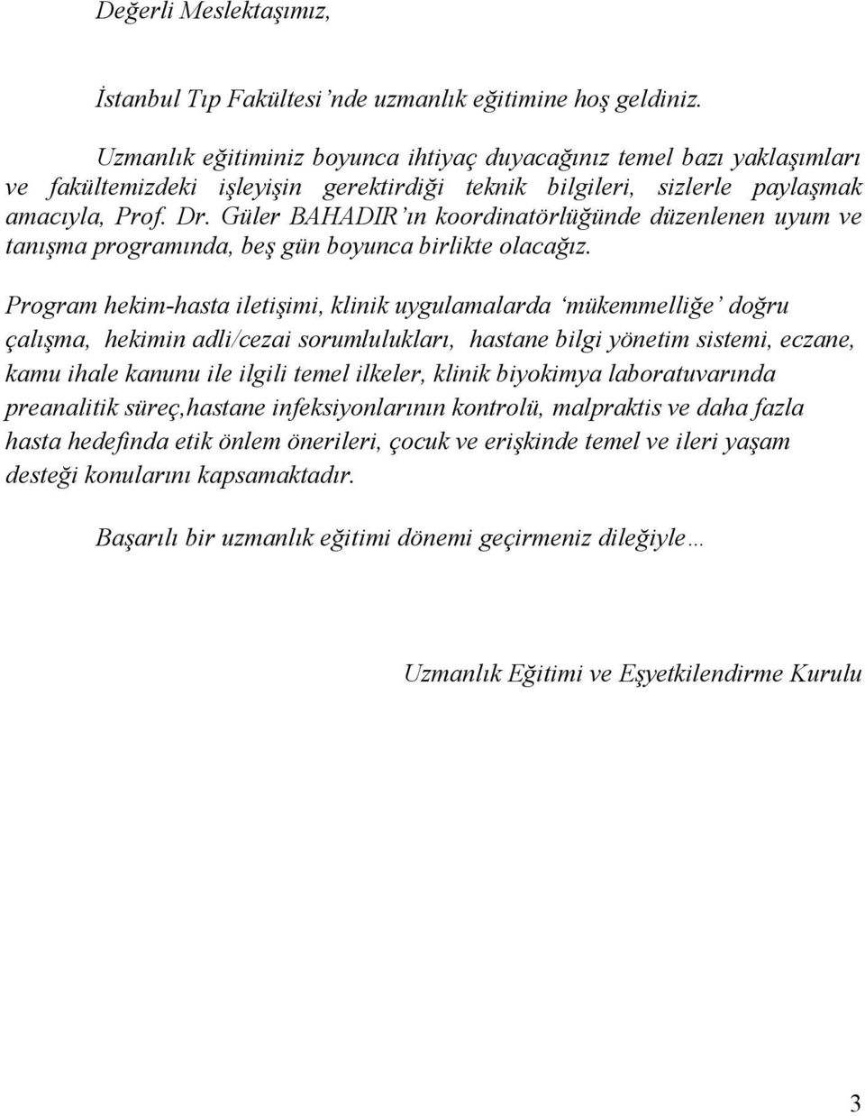 Güler BAHADIR ın koordinatörlüğünde düzenlenen uyum ve tanışma programında, beş gün boyunca birlikte olacağız.