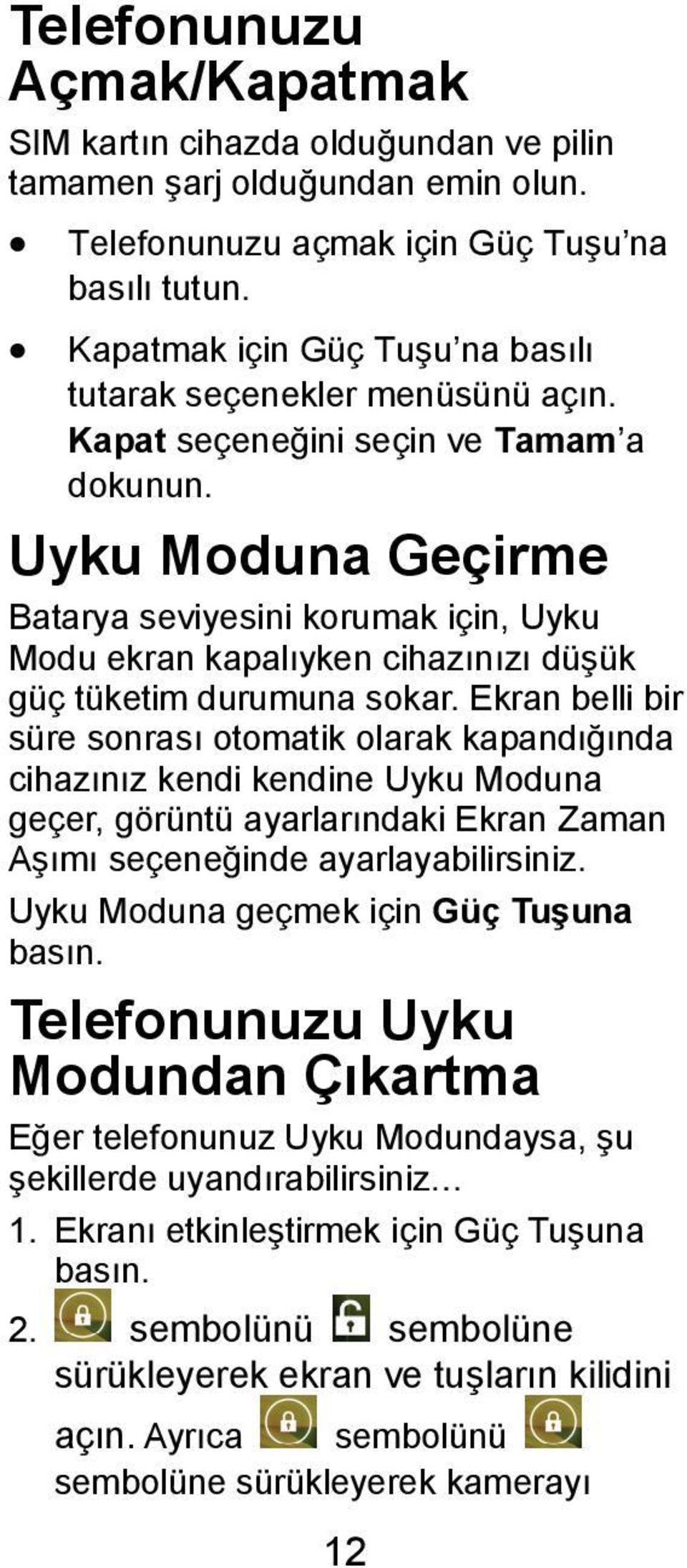 Uyku Moduna Geçirme Batarya seviyesini korumak için, Uyku Modu ekran kapalıyken cihazınızı düşük güç tüketim durumuna sokar.