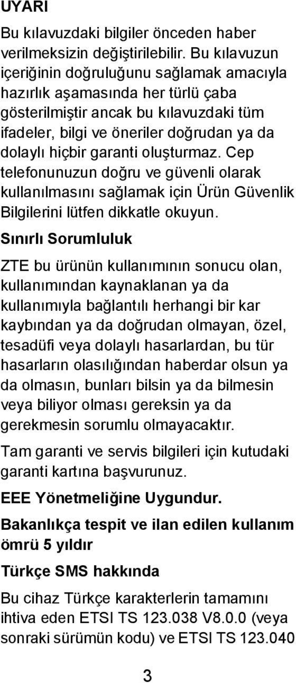 oluşturmaz. Cep telefonunuzun doğru ve güvenli olarak kullanılmasını sağlamak için Ürün Güvenlik Bilgilerini lütfen dikkatle okuyun.