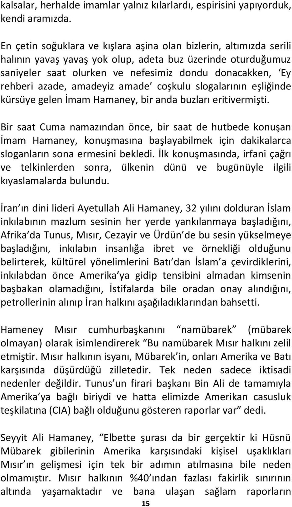 azade, amadeyiz amade coşkulu slogalarının eşliğinde kürsüye gelen İmam Hamaney, bir anda buzları eritivermişti.