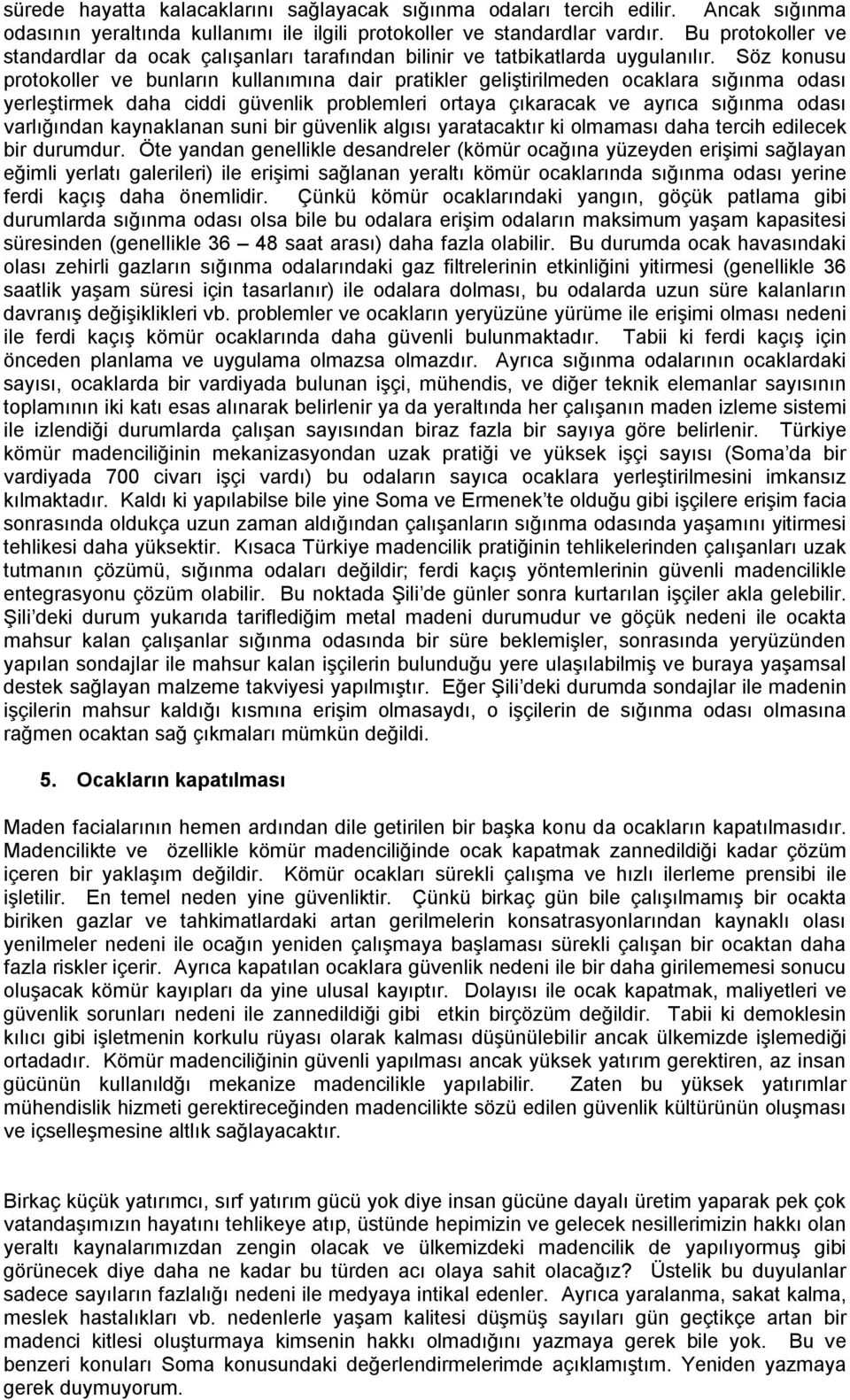 Söz konusu protokoller ve bunların kullanımına dair pratikler geliştirilmeden ocaklara sığınma odası yerleştirmek daha ciddi güvenlik problemleri ortaya çıkaracak ve ayrıca sığınma odası varlığından