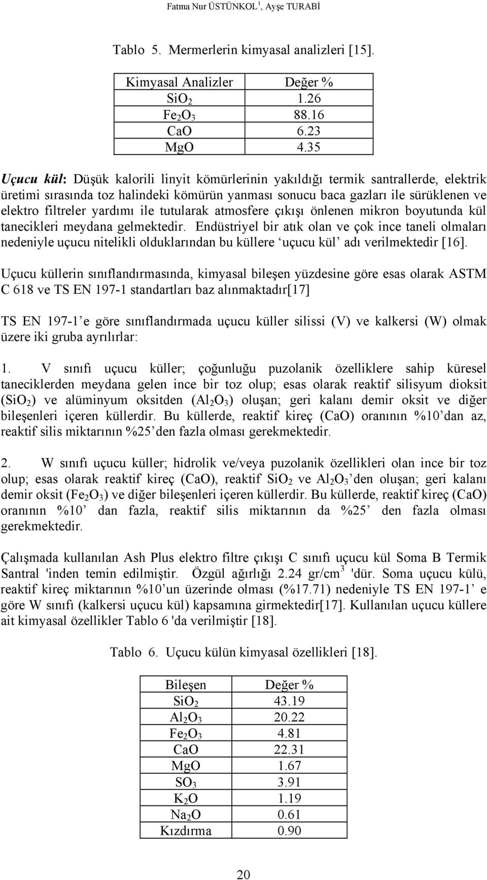 yardımı ile tutularak atmosfere çıkışı önlenen mikron boyutunda kül tanecikleri meydana gelmektedir.