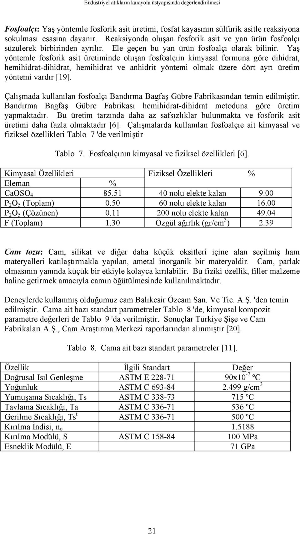 Yaş yöntemle fosforik asit üretiminde oluşan fosfoalçıin kimyasal formuna göre dihidrat, hemihidrat-dihidrat, hemihidrat ve anhidrit yöntemi olmak üzere dört ayrı üretim yöntemi vardır [19].