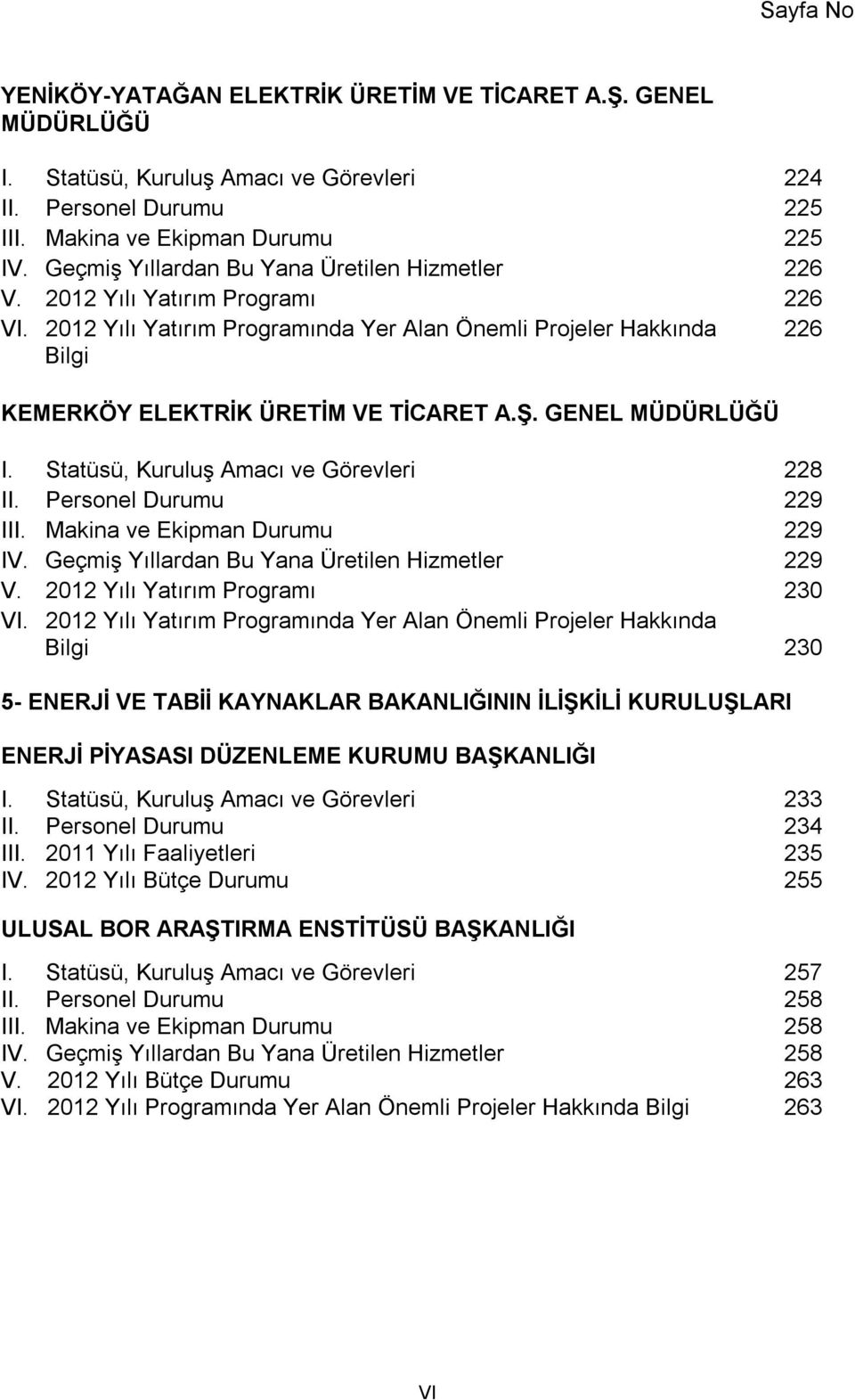 GENEL MÜDÜRLÜĞÜ I. Statüsü, Kuruluş Amacı ve Görevleri 228 II. Personel Durumu 229 III. Makina ve Ekipman Durumu 229 IV. Geçmiş Yıllardan Bu Yana Üretilen Hizmetler 229 V.