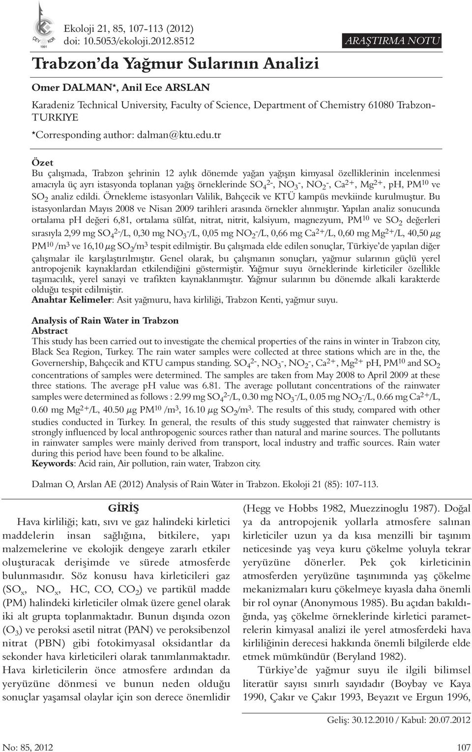 8512 Trabzon da Yağmur Sularının Analizi ARAŞTIRMA NOTU Omer DALMAN *, Anil Ece ARSLAN Karadeniz Technical University, Faculty of Science, Department of Chemistry 61080 Trabzon- TURKIYE