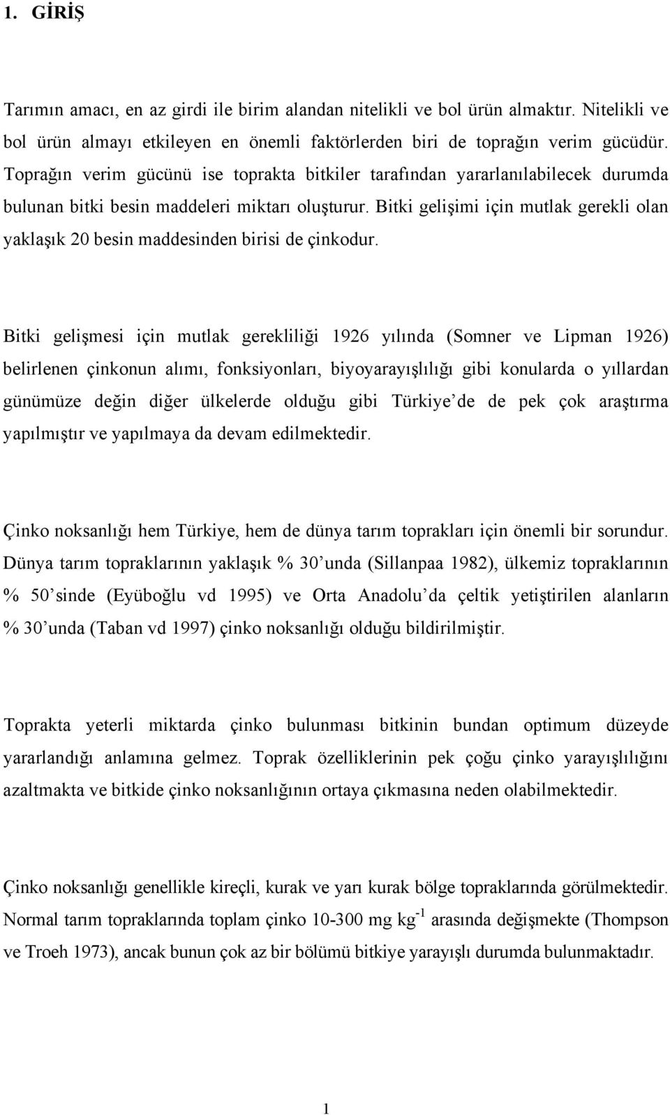 Bitki gelişimi için mutlak gerekli olan yaklaşık 20 besin maddesinden birisi de çinkodur.