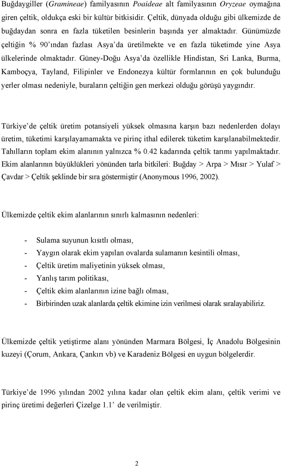 Günümüzde çeltiğin % 90 ından fazlası Asya da üretilmekte ve en fazla tüketimde yine Asya ülkelerinde olmaktadır.