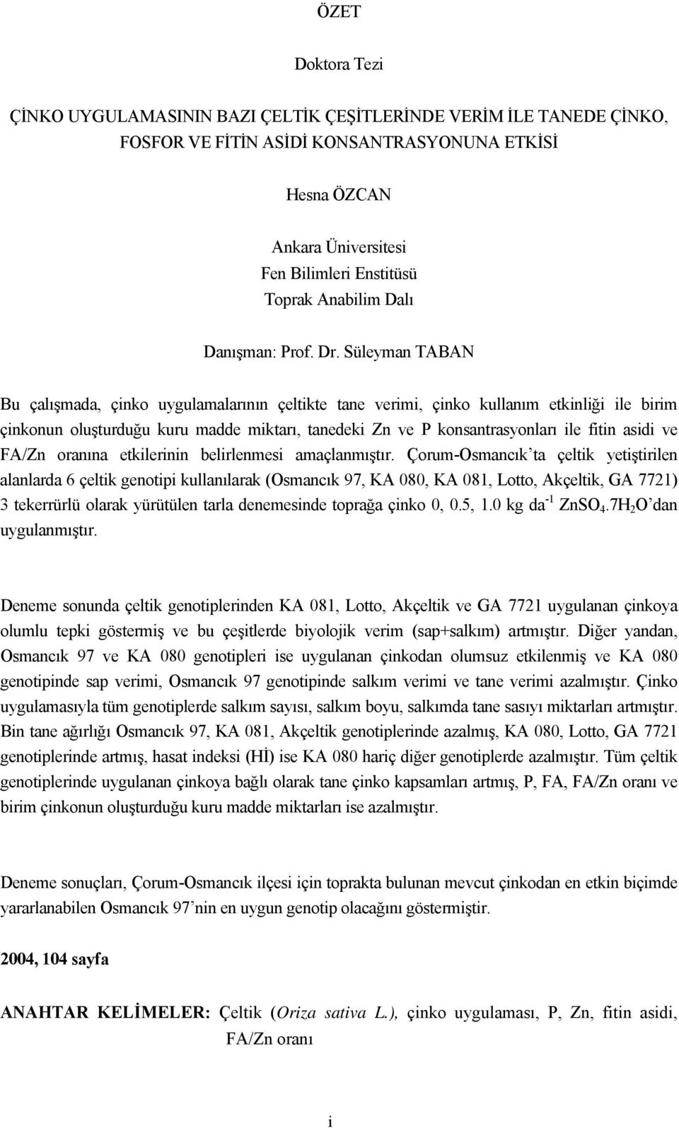 Süleyman TABAN Bu çalışmada, çinko uygulamalarının çeltikte tane verimi, çinko kullanım etkinliği ile birim çinkonun oluşturduğu kuru madde miktarı, tanedeki Zn ve P konsantrasyonları ile fitin asidi