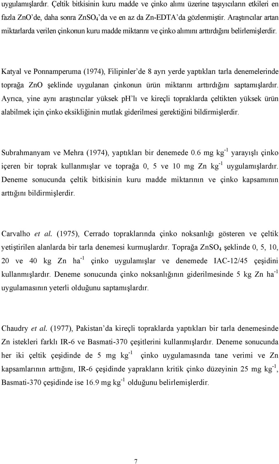 Katyal ve Ponnamperuma (1974), Filipinler de 8 ayrı yerde yaptıkları tarla denemelerinde toprağa ZnO şeklinde uygulanan çinkonun ürün miktarını arttırdığını saptamışlardır.