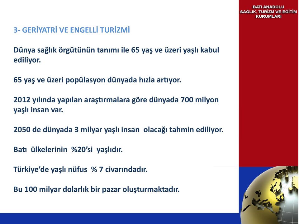 2012 yılında yapılan araştırmalara göre dünyada 700 milyon yaşlı insan var.