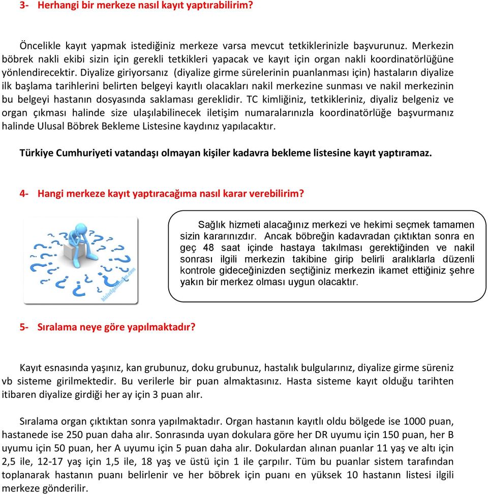 Diyalize giriyorsanız (diyalize girme sürelerinin puanlanması için) hastaların diyalize ilk başlama tarihlerini belirten belgeyi kayıtlı olacakları nakil merkezine sunması ve nakil merkezinin bu