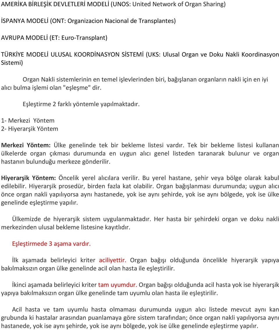 "eşleşme" dir. Eşleştirme 2 farklı yöntemle yapılmaktadır. 1- Merkezi Yöntem 2- Hiyerarşik Yöntem Merkezi Yöntem: Ülke genelinde tek bir bekleme listesi vardır.