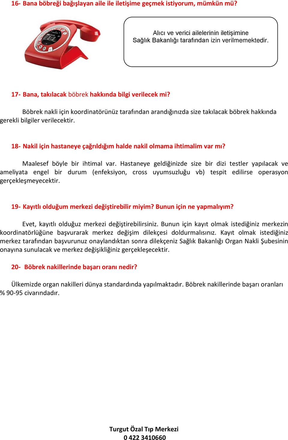 18- Nakil için hastaneye çağrıldığım halde nakil olmama ihtimalim var mı? Maalesef böyle bir ihtimal var.