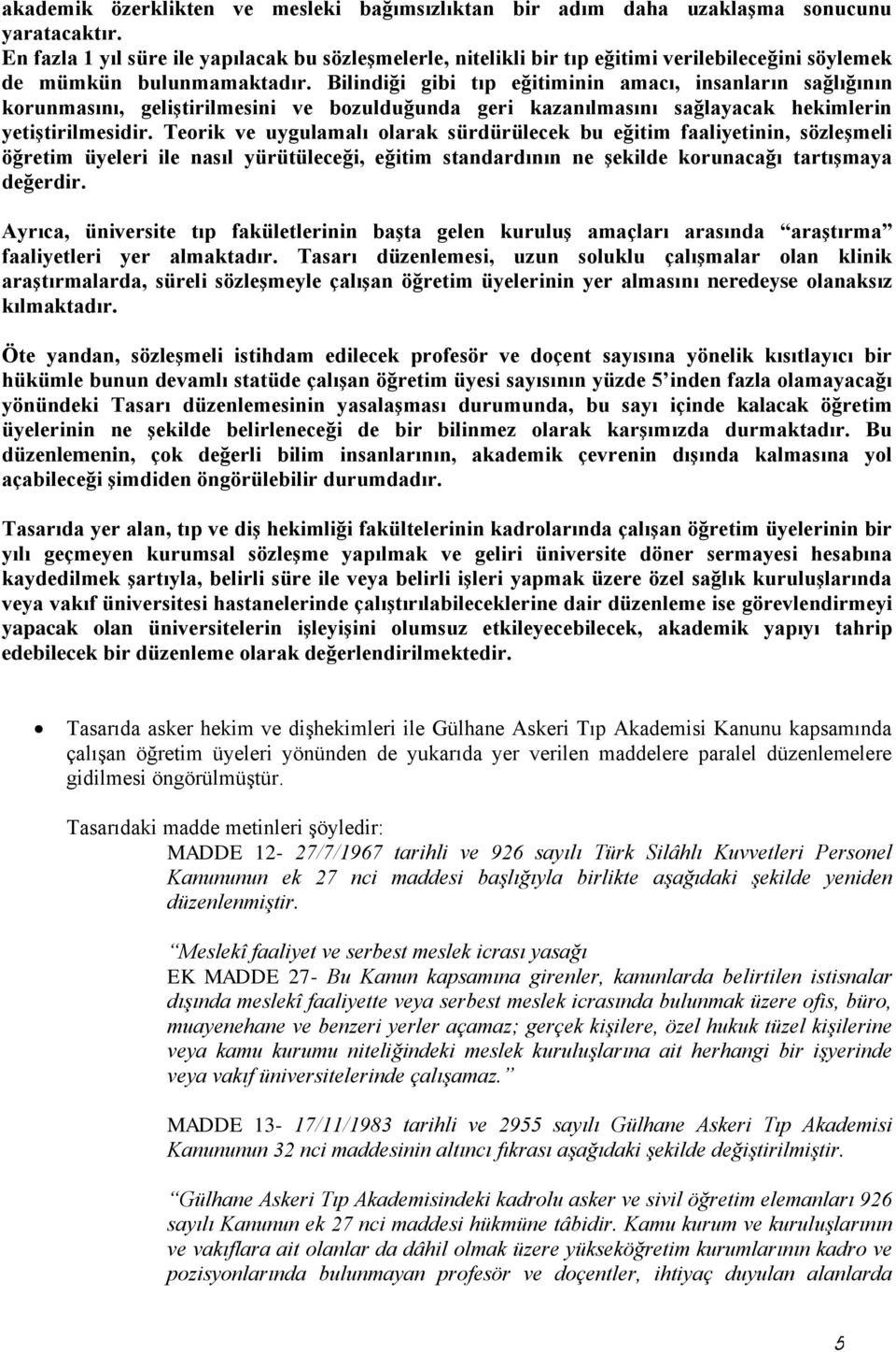 Bilindiği gibi tıp eğitiminin amacı, insanların sağlığının korunmasını, geliştirilmesini ve bozulduğunda geri kazanılmasını sağlayacak hekimlerin yetiştirilmesidir.