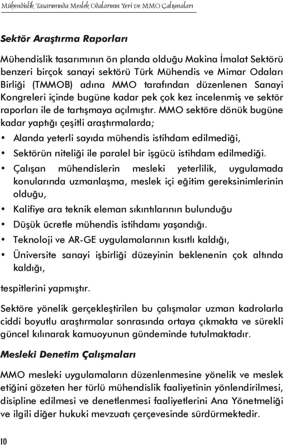 MMO sektöre dönük bugüne kadar yaptığı çeşitli araştırmalarda; Alanda yeterli sayıda mühendis istihdam edilmediği, Sektörün niteliği ile paralel bir işgücü istihdam edilmediği.