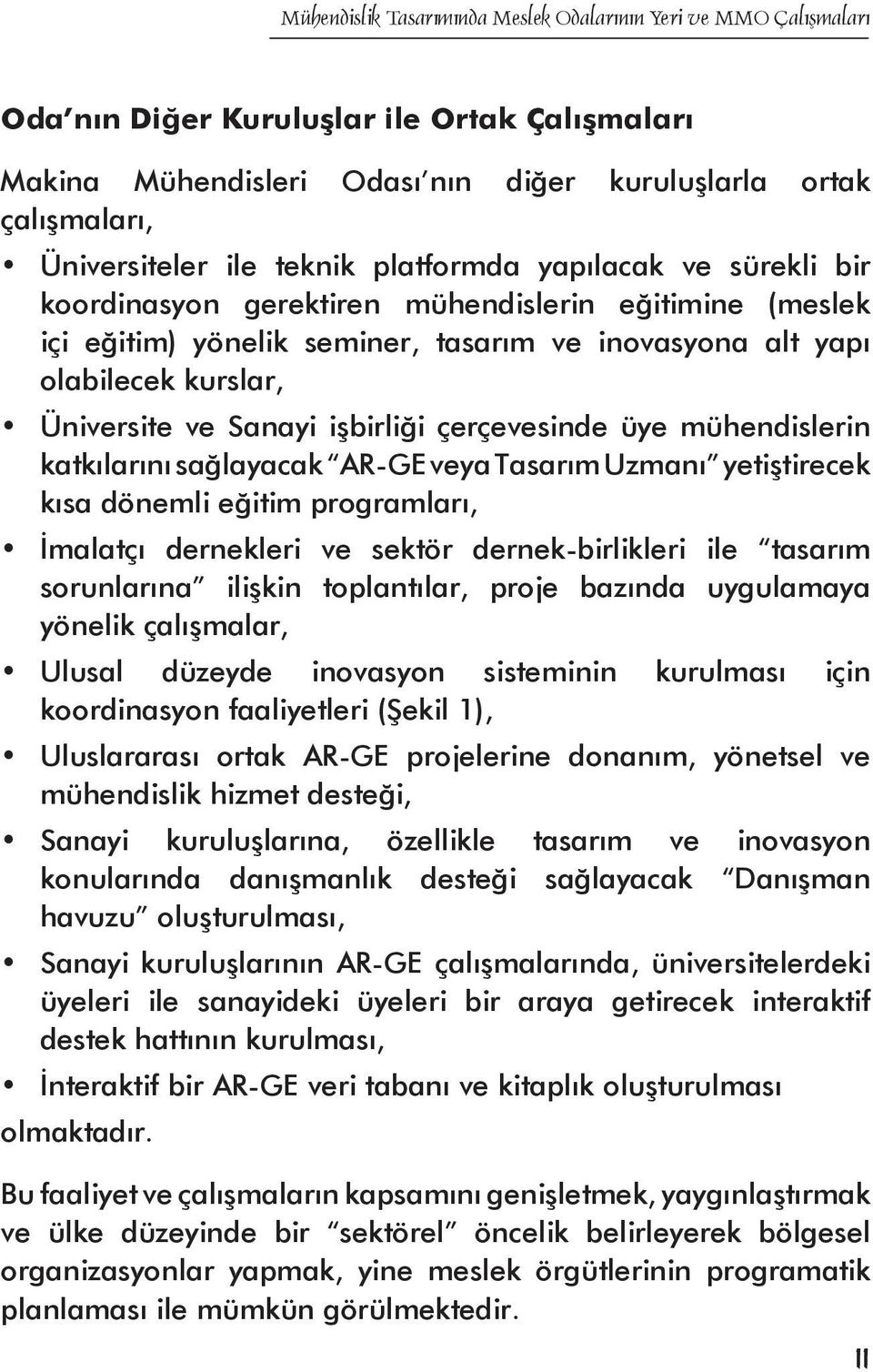 AR-GE veya Tasarım Uzmanı yetiştirecek kısa dönemli eğitim programları, İmalatçı dernekleri ve sektör dernek-birlikleri ile tasarım sorunlarına ilişkin toplantılar, proje bazında uygulamaya yönelik