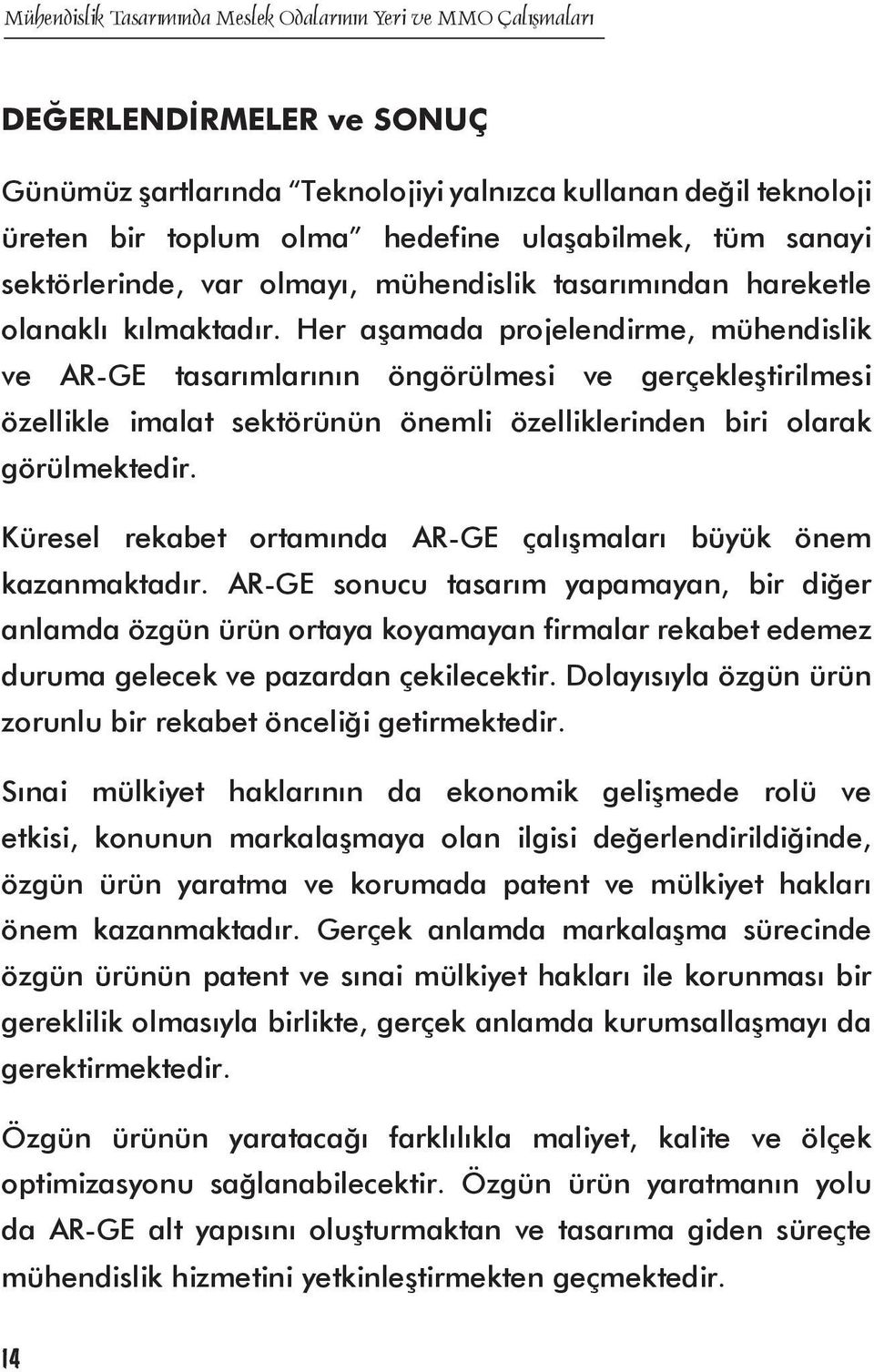 Her aşamada projelendirme, mühendislik ve AR-GE tasarımlarının öngörülmesi ve gerçekleştirilmesi özellikle imalat sektörünün önemli özelliklerinden biri olarak görülmektedir.