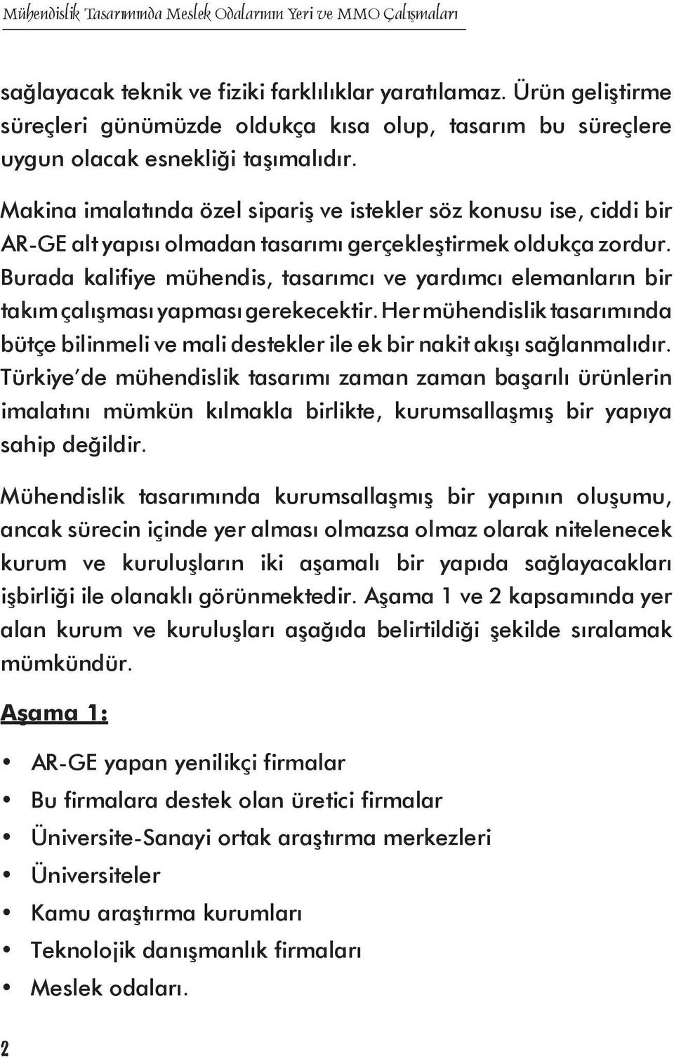 Burada kalifiye mühendis, tasarımcı ve yardımcı elemanların bir takım çalışması yapması gerekecektir.