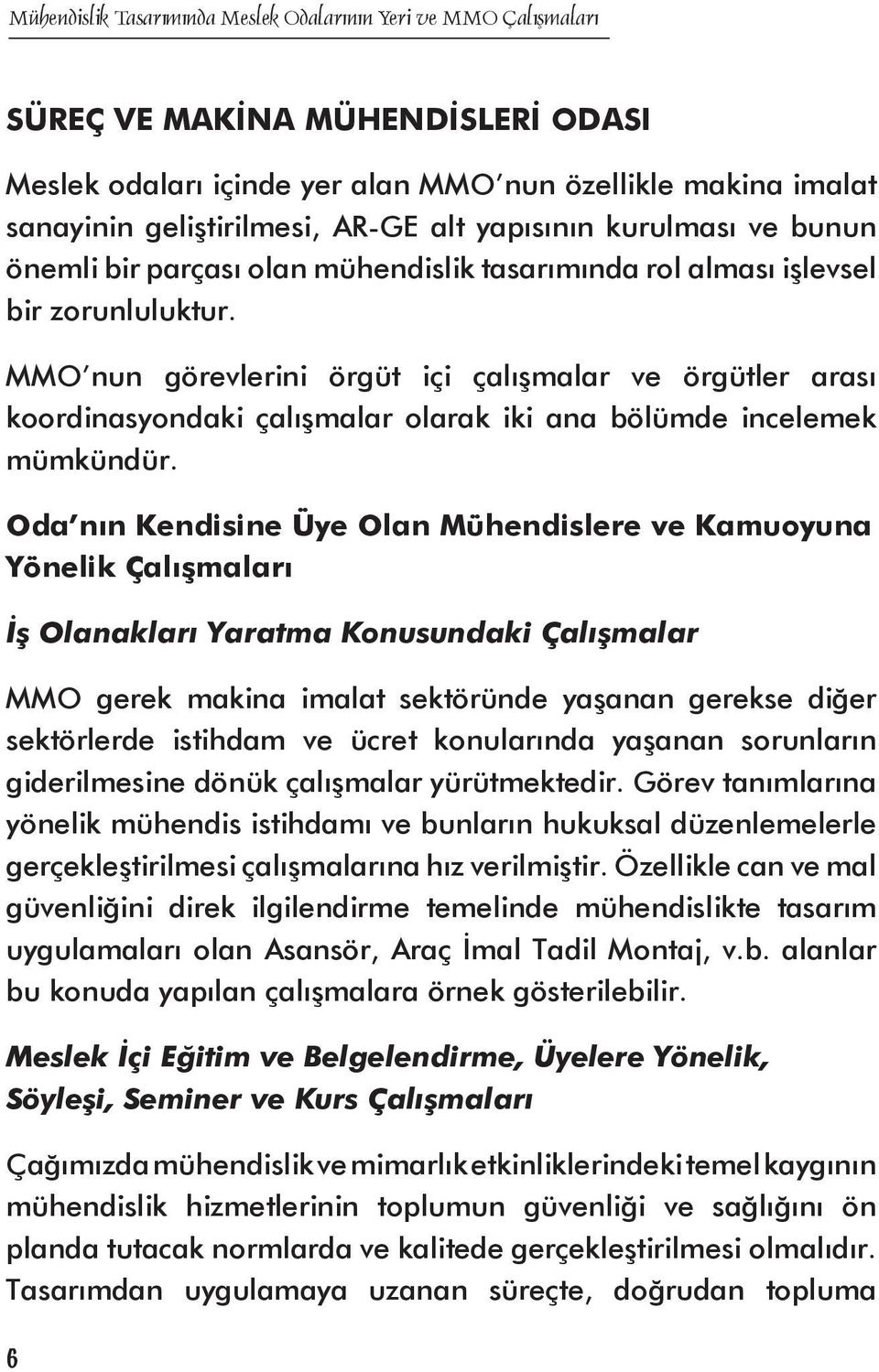 Oda nın Kendisine Üye Olan Mühendislere ve Kamuoyuna Yönelik Çalışmaları İş Olanakları Yaratma Konusundaki Çalışmalar MMO gerek makina imalat sektöründe yaşanan gerekse diğer sektörlerde istihdam ve