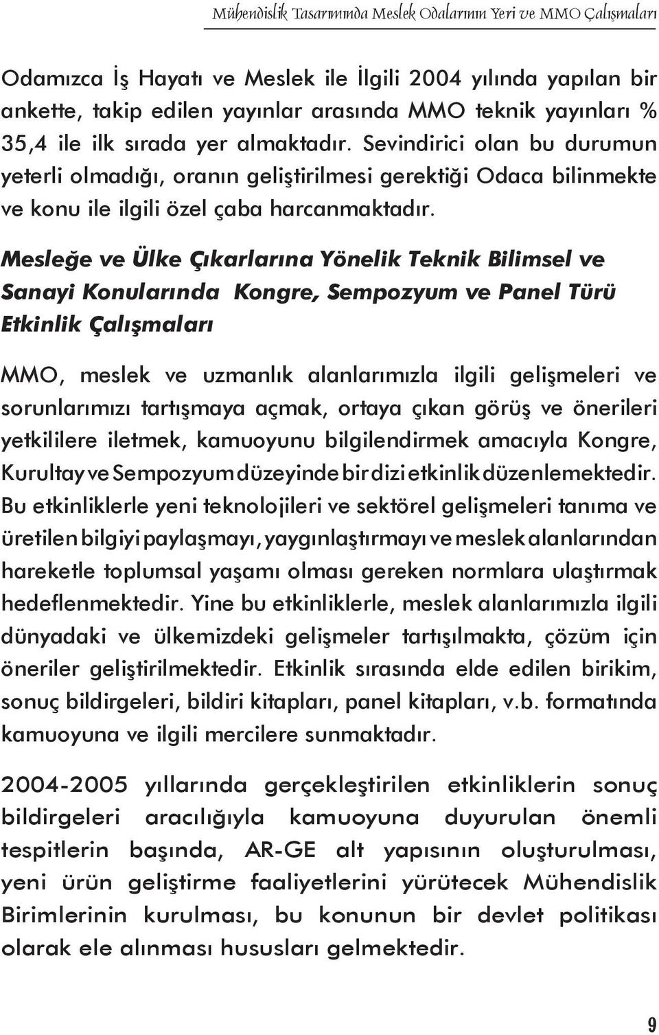 Mesleğe ve Ülke Çıkarlarına Yönelik Teknik Bilimsel ve Sanayi Konularında Kongre, Sempozyum ve Panel Türü Etkinlik Çalışmaları MMO, meslek ve uzmanlık alanlarımızla ilgili gelişmeleri ve